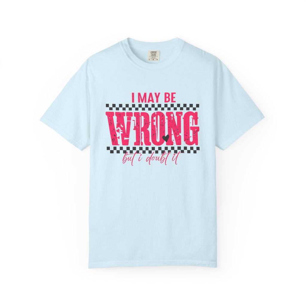 I May Be Wrong But I Doubt It T-Shirt