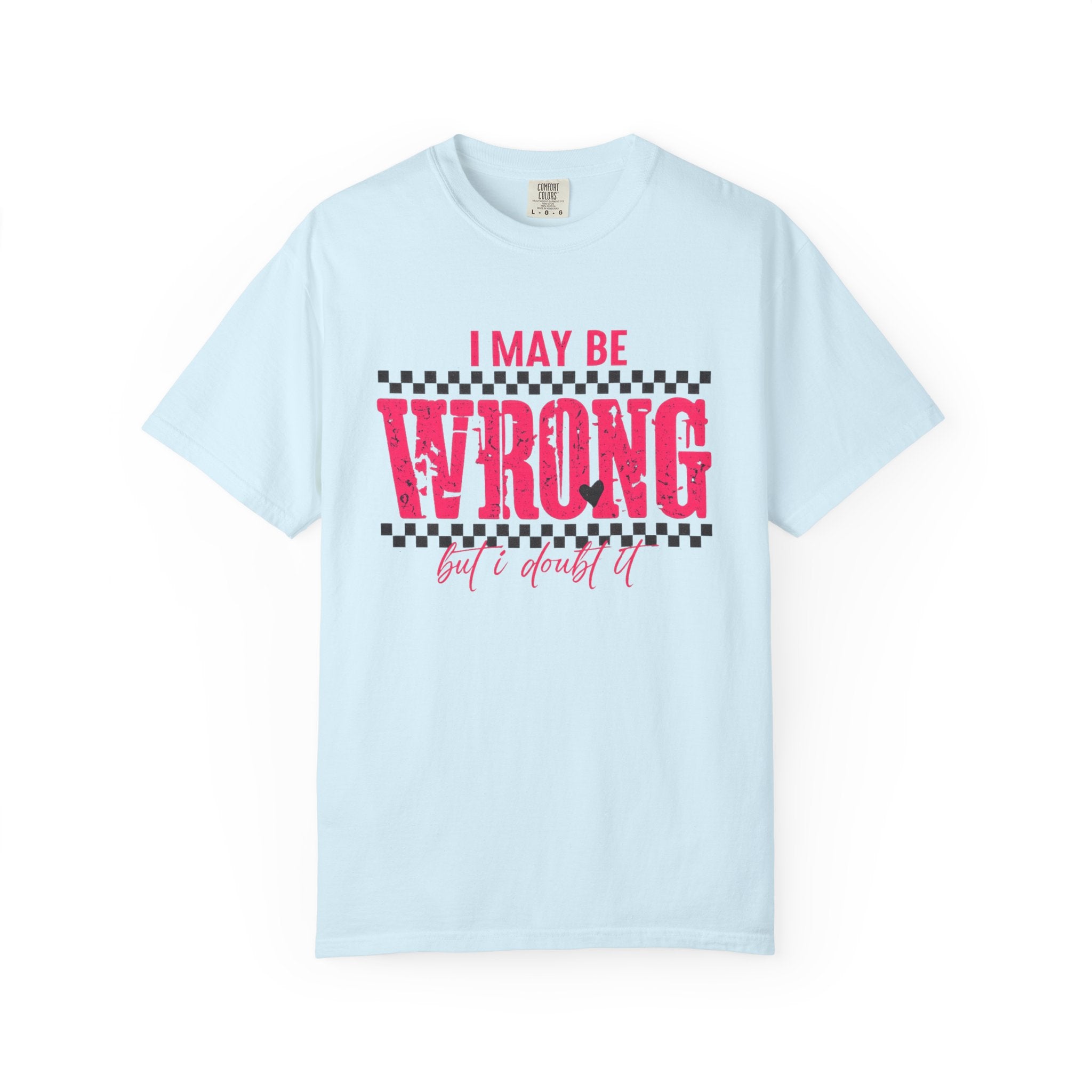 I May Be Wrong But I Doubt It T-Shirt