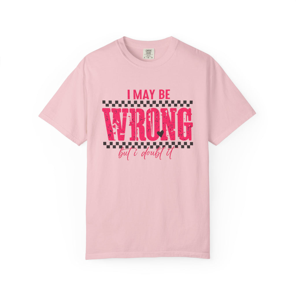 I May Be Wrong But I Doubt It T-Shirt