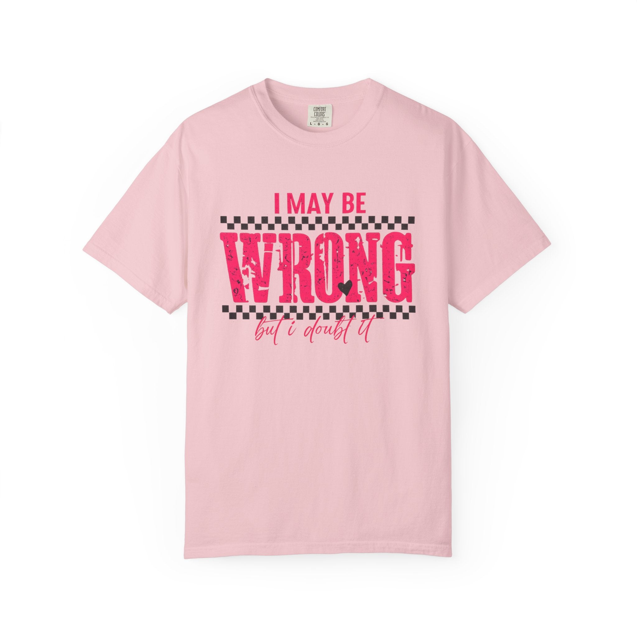I May Be Wrong But I Doubt It T-Shirt