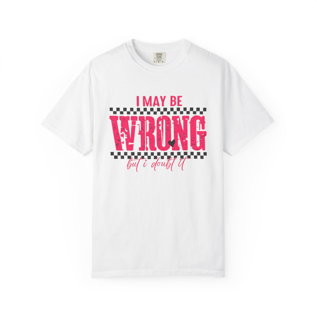 I May Be Wrong But I Doubt It T-Shirt