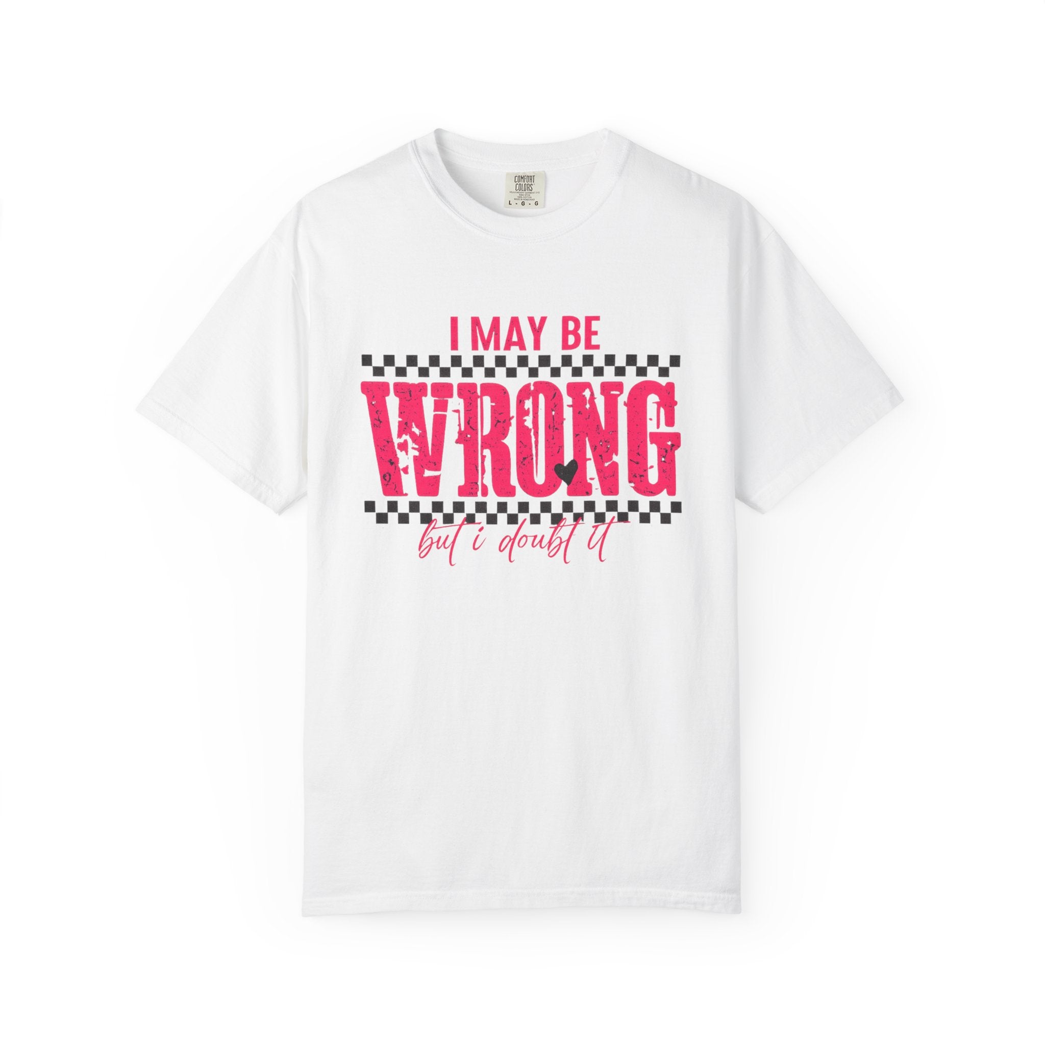 I May Be Wrong But I Doubt It T-Shirt